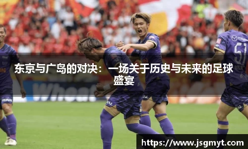 东京与广岛的对决：一场关于历史与未来的足球盛宴
